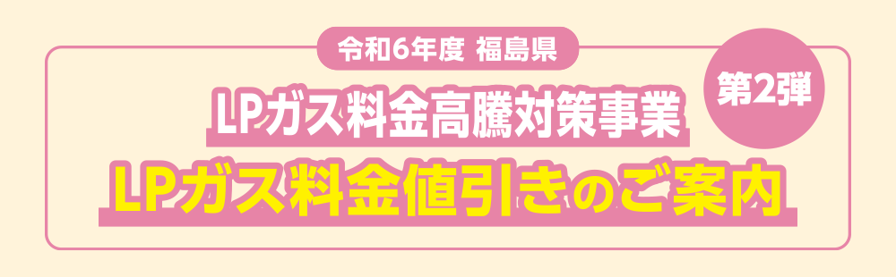 第2弾 令和6年度福島県LPガス料金高騰対策事業LPガス料金値引きのご案内